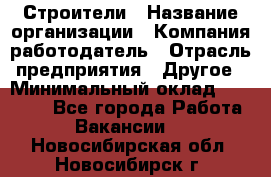 Строители › Название организации ­ Компания-работодатель › Отрасль предприятия ­ Другое › Минимальный оклад ­ 40 000 - Все города Работа » Вакансии   . Новосибирская обл.,Новосибирск г.